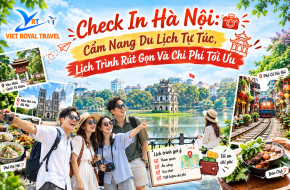 CHECK IN HÀ NỘI: TOÀN BỘ BÍ KÍP TỰ TÚC KHÁM PHÁ THỦ ĐÔ SAU 1 ĐÊM