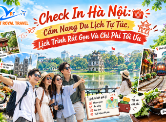 CHECK IN HÀ NỘI: TOÀN BỘ BÍ KÍP TỰ TÚC KHÁM PHÁ THỦ ĐÔ SAU 1 ĐÊM